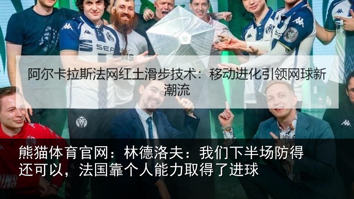 熊猫体育官网：林德相关情况得还相关情况力取得了进球