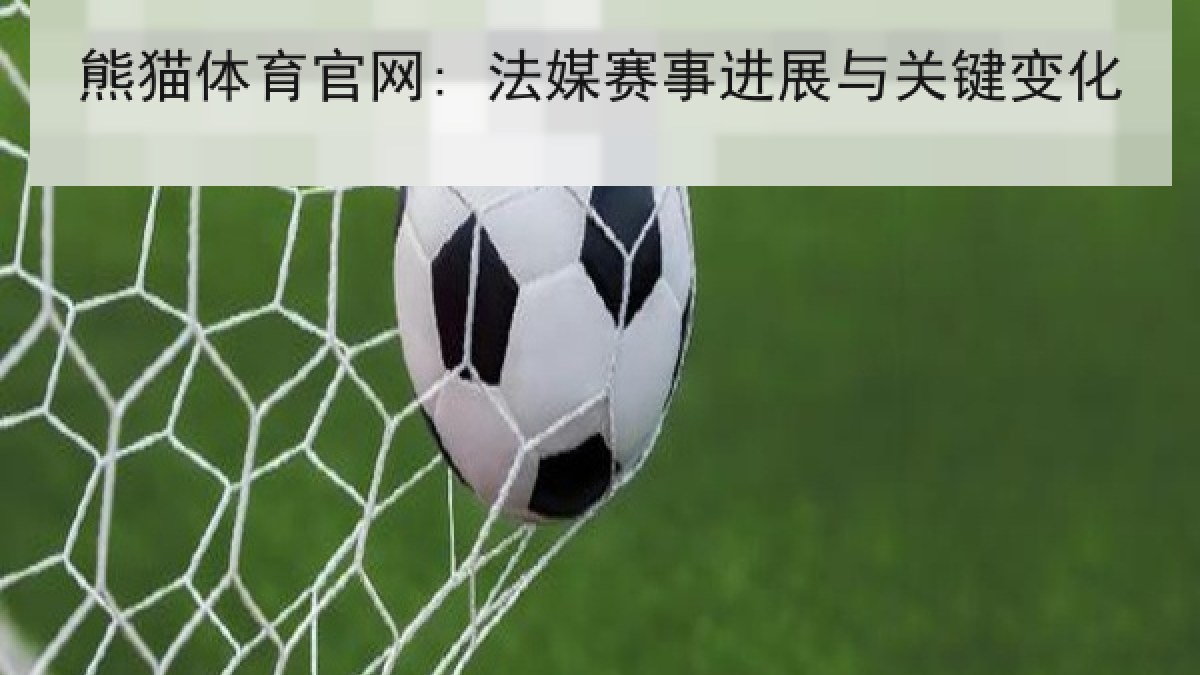 熊猫体育官网: 法媒赛事进展与关键变化
