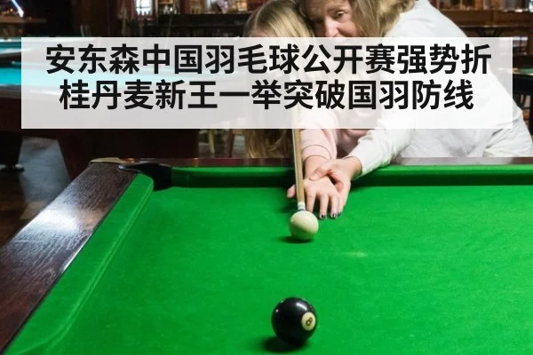 安东森中国羽毛球公开赛强势折桂丹麦新王一举突破国羽防线