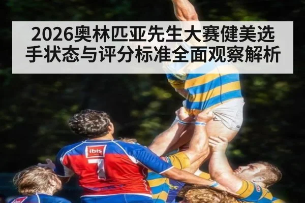 2026奥林匹亚先生大赛健美选手状态与评分标准全面观察解析